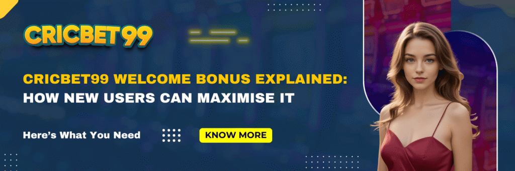 Cricbet99 Welcome Bonus Explained How New Users Can Maximise It
